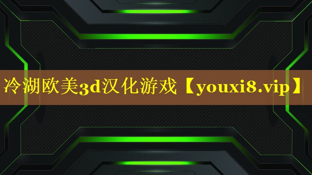 冷湖欧美3d汉化游戏 冷湖欧美3d汉化游戏