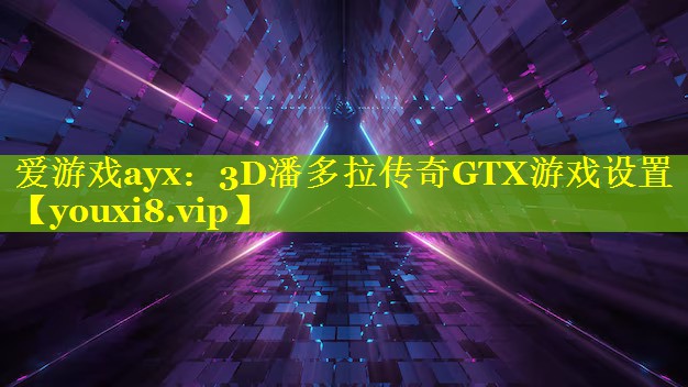 3D潘多拉传奇GTX游戏设置 3D潘多拉传奇GTX游戏设置