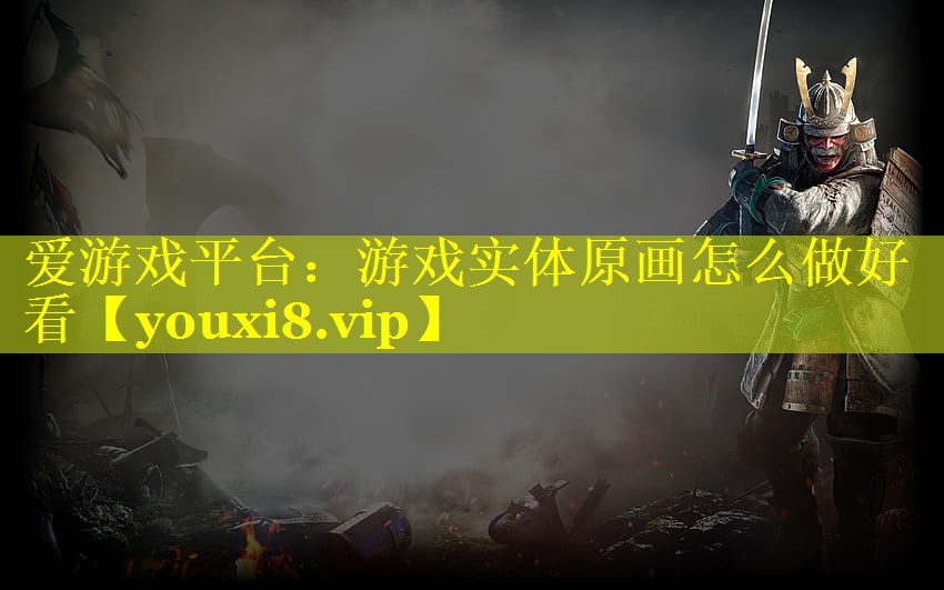 游戏实体原画怎么做好看 游戏实体原画怎么做好看
