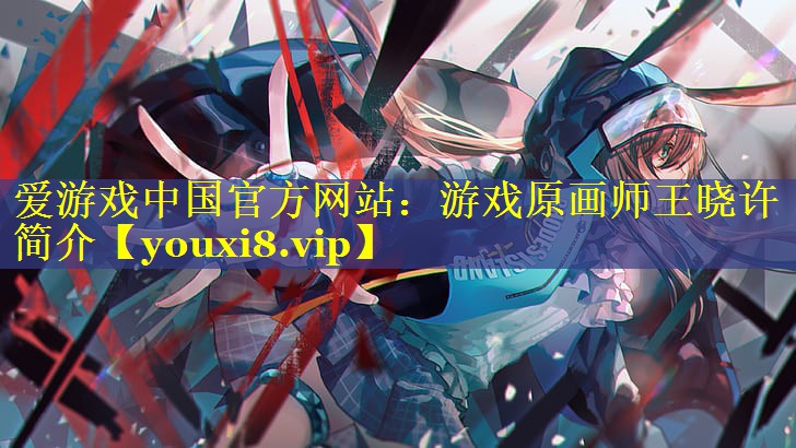 游戏原画师王晓许简介 游戏原画师王晓许简介