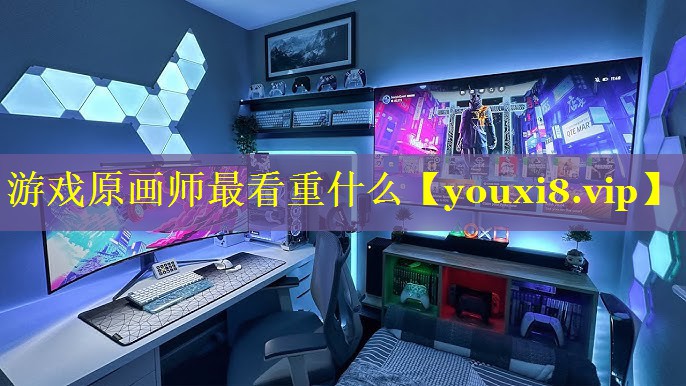 游戏原画师最看重什么 游戏原画师最看重什么