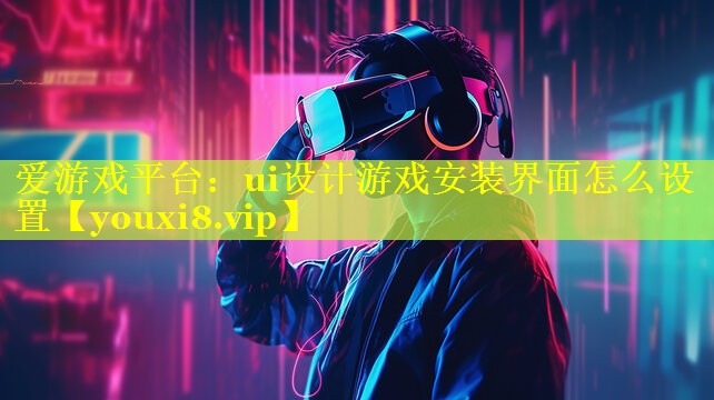ui设计游戏安装界面怎么设置 ui设计游戏安装界面怎么设置