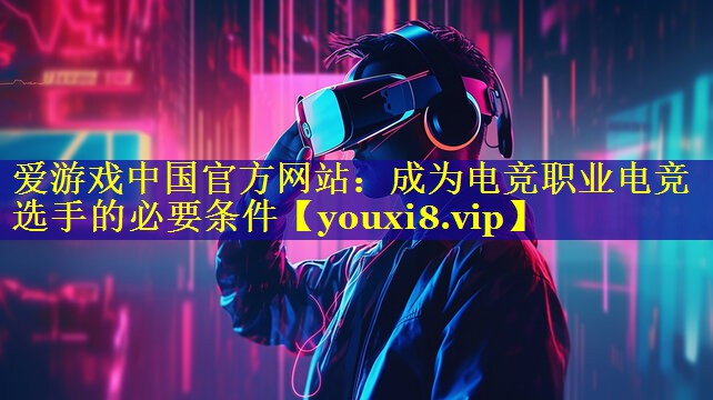 成为电竞职业电竞选手的必要条件 成为电竞职业电竞选手的必要条件