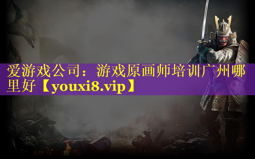 游戏原画师培训广州哪里好 游戏原画师培训广州哪里好