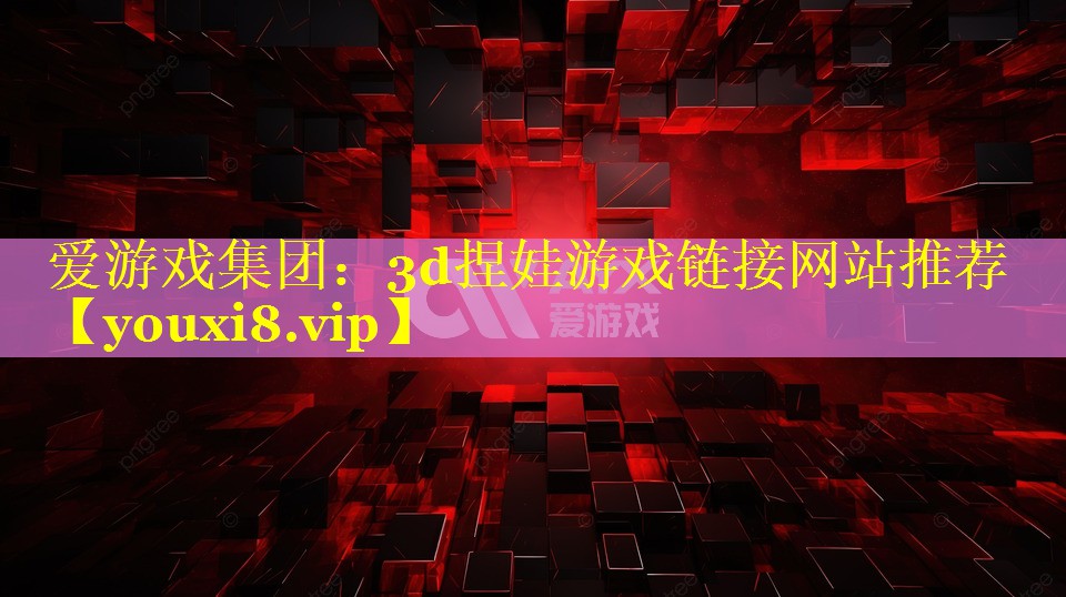 3d捏娃游戏链接网站推荐 3d捏娃游戏链接网站推荐