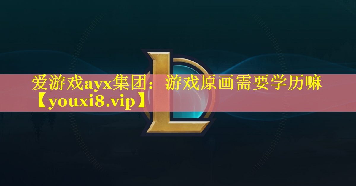 游戏原画需要学历嘛 游戏原画需要学历嘛