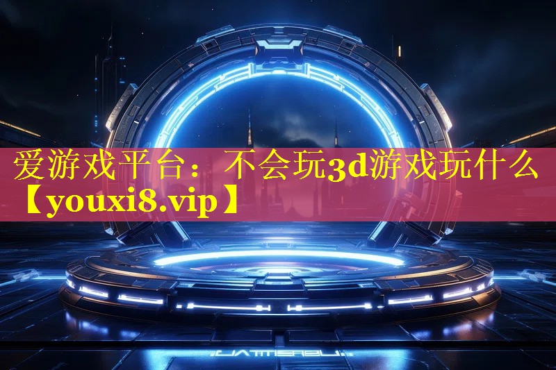 不会玩3d游戏玩什么 不会玩3d游戏玩什么