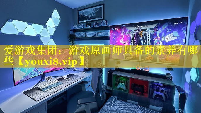 游戏原画师具备的素养有哪些 游戏原画师具备的素养有哪些