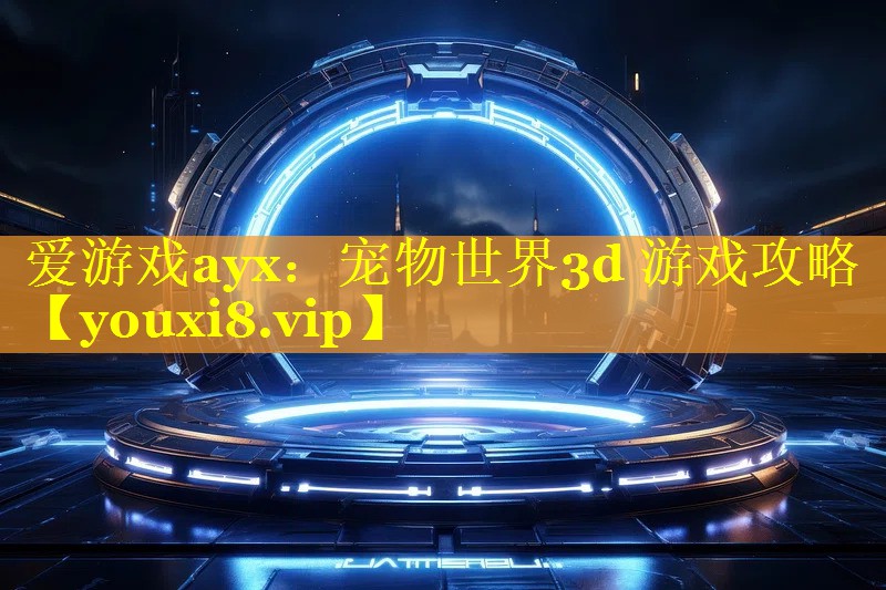 宠物世界3d 游戏攻略 宠物世界3d 游戏攻略