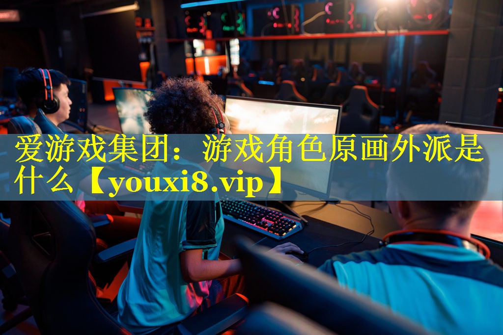 游戏角色原画外派是什么 游戏角色原画外派是什么