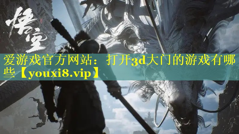 打开3d大门的游戏有哪些 打开3d大门的游戏有哪些
