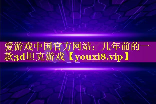 几年前的一款3d坦克游戏 几年前的一款3d坦克游戏